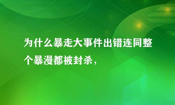 为什么暴走大事件出错连同整个暴漫都被封杀，