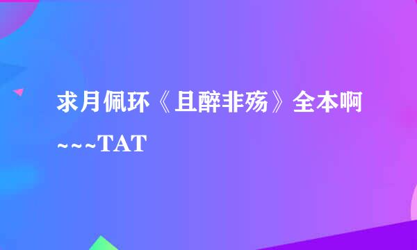 求月佩环《且醉非殇》全本啊~~~TAT