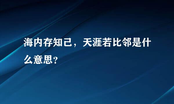 海内存知己，天涯若比邻是什么意思？