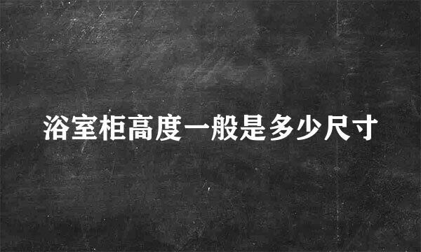 浴室柜高度一般是多少尺寸