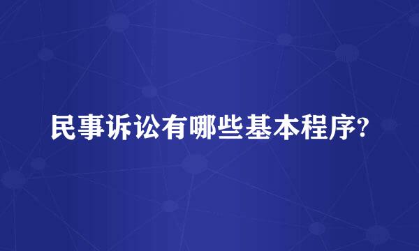 民事诉讼有哪些基本程序?