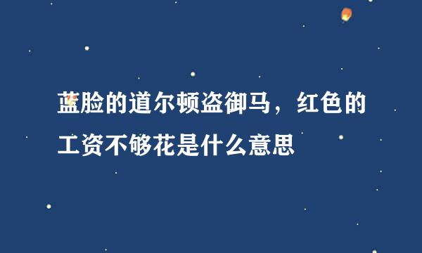 蓝脸的道尔顿盗御马，红色的工资不够花是什么意思