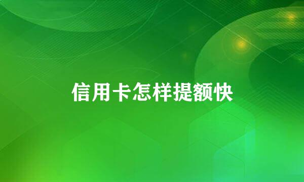 信用卡怎样提额快