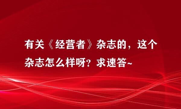 有关《经营者》杂志的，这个杂志怎么样呀？求速答~