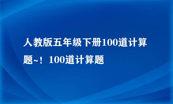 人教版五年级下册100道计算题~！100道计算题