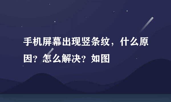 手机屏幕出现竖条纹，什么原因？怎么解决？如图