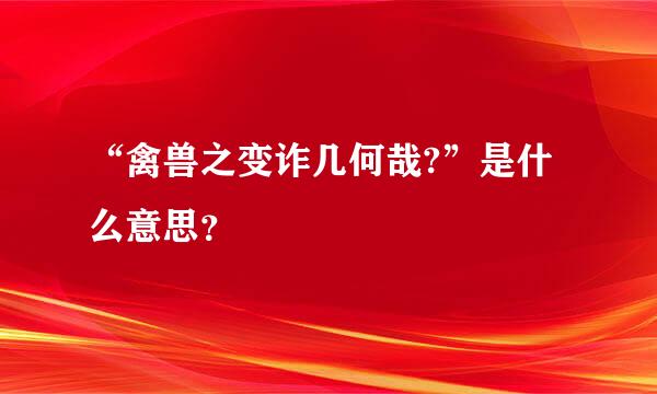 “禽兽之变诈几何哉?”是什么意思？