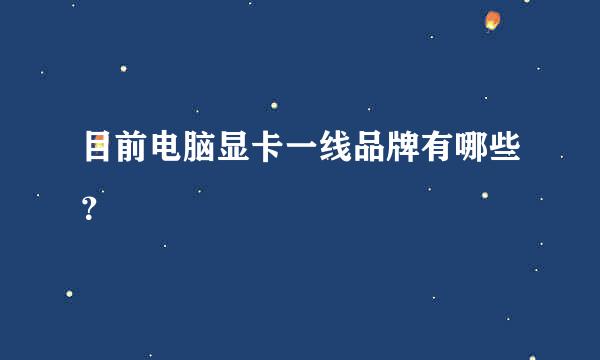 目前电脑显卡一线品牌有哪些？