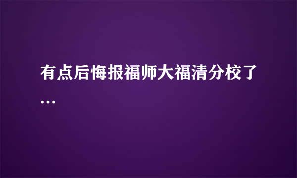 有点后悔报福师大福清分校了…