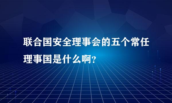 联合国安全理事会的五个常任理事国是什么啊？