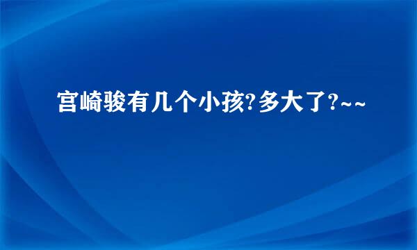 宫崎骏有几个小孩?多大了?~~