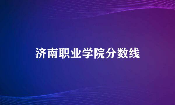 济南职业学院分数线