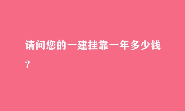 请问您的一建挂靠一年多少钱？