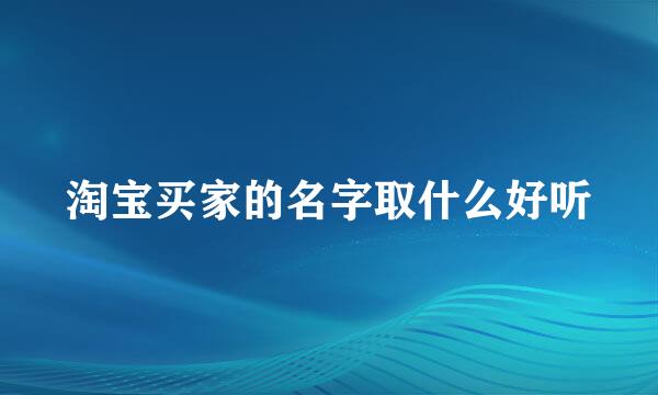 淘宝买家的名字取什么好听