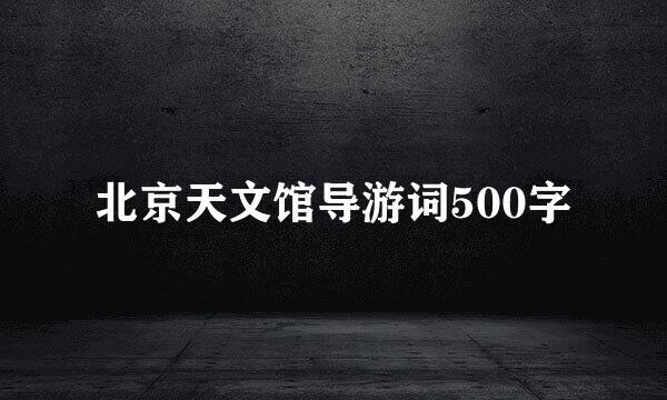 北京天文馆导游词500字