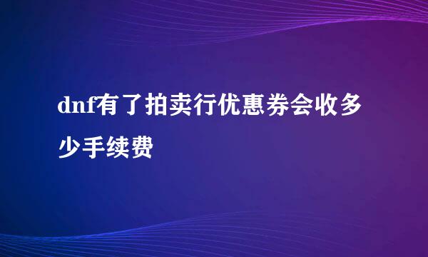 dnf有了拍卖行优惠券会收多少手续费