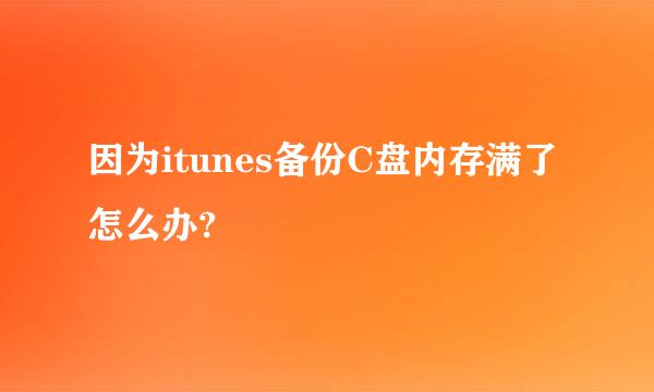 因为itunes备份C盘内存满了怎么办?