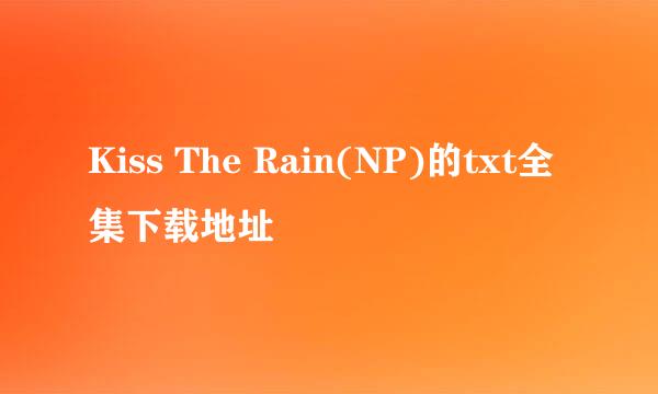 Kiss The Rain(NP)的txt全集下载地址