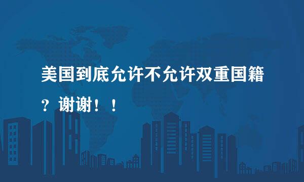 美国到底允许不允许双重国籍？谢谢！！