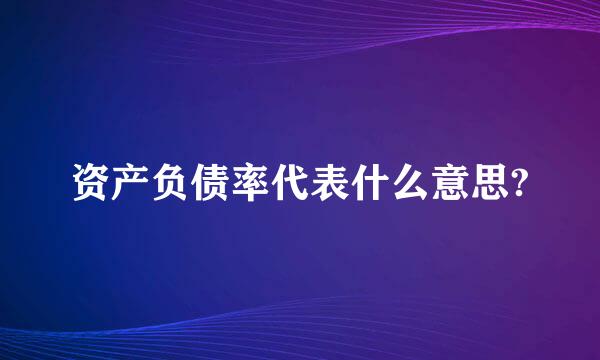 资产负债率代表什么意思?