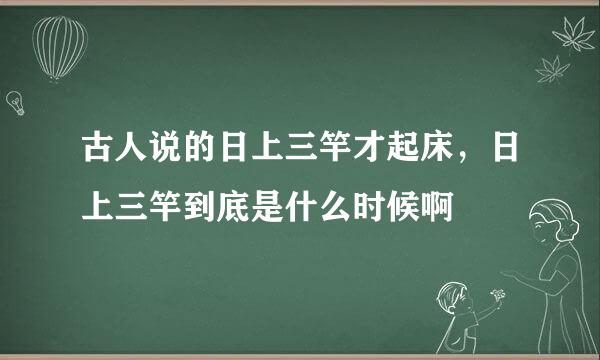 古人说的日上三竿才起床，日上三竿到底是什么时候啊