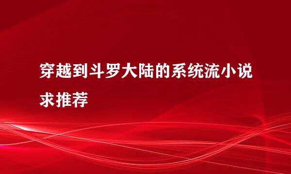 穿越到斗罗大陆的系统流小说求推荐