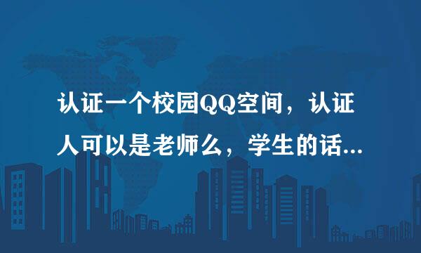 认证一个校园QQ空间，认证人可以是老师么，学生的话四年就要走了