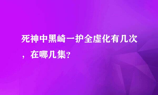 死神中黑崎一护全虚化有几次，在哪几集？