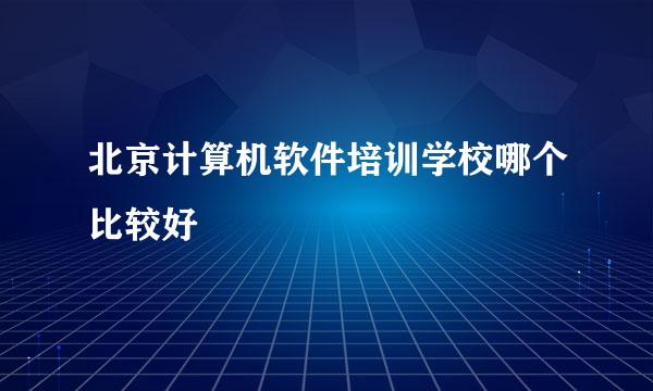 北京计算机软件培训学校哪个比较好