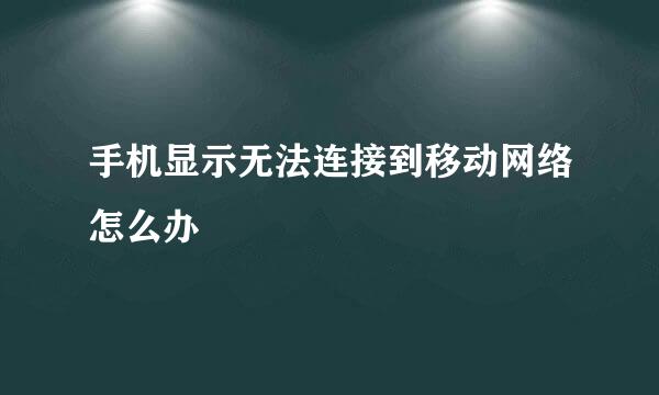 手机显示无法连接到移动网络怎么办