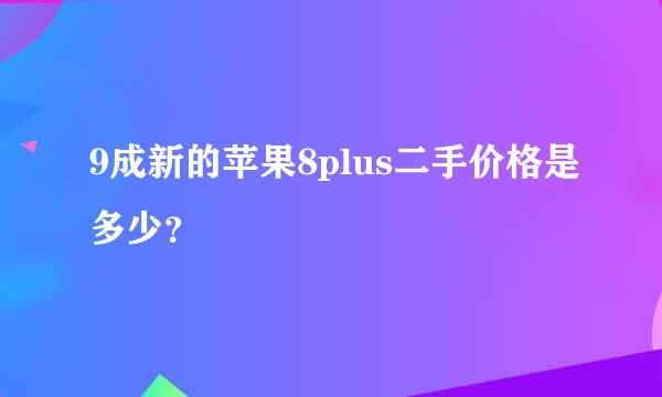 9成新的苹果8plus二手价格是多少？