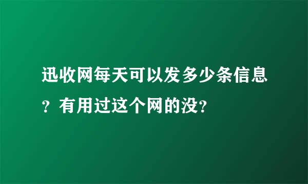 迅收网每天可以发多少条信息？有用过这个网的没？