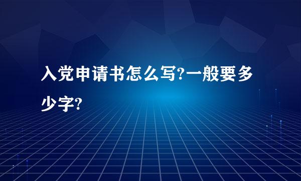 入党申请书怎么写?一般要多少字?