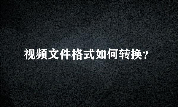 视频文件格式如何转换？