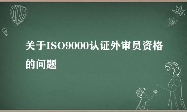 关于ISO9000认证外审员资格的问题