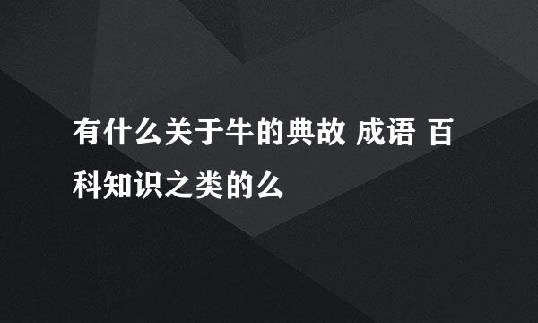 有什么关于牛的典故 成语 百科知识之类的么