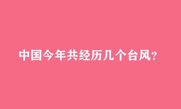 中国今年共经历几个台风？