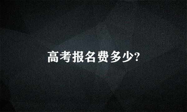 高考报名费多少?