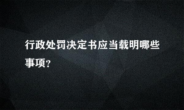 行政处罚决定书应当载明哪些事项？