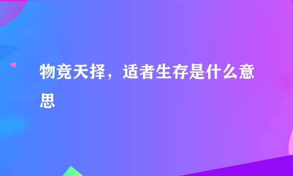 物竞天择，适者生存是什么意思