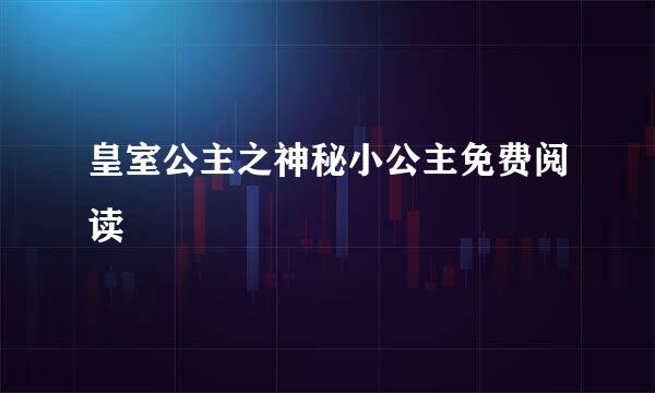 皇室公主之神秘小公主免费阅读