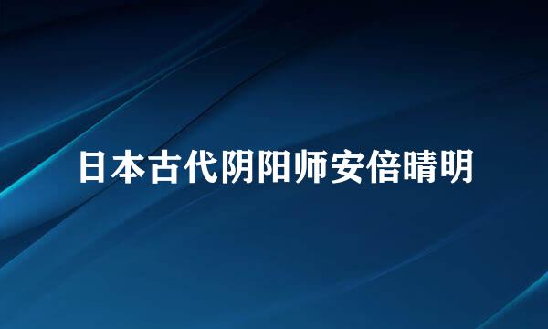 日本古代阴阳师安倍晴明