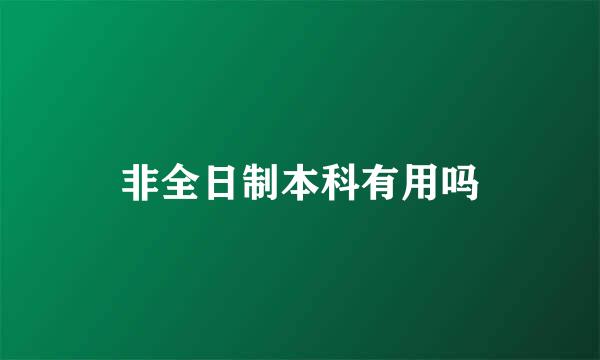 非全日制本科有用吗