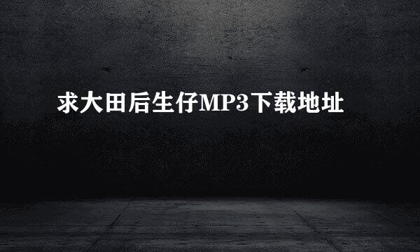 求大田后生仔MP3下载地址