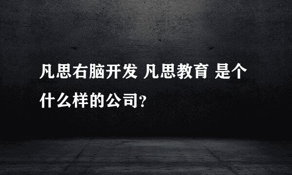 凡思右脑开发 凡思教育 是个什么样的公司？