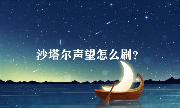 沙塔尔声望怎么刷？