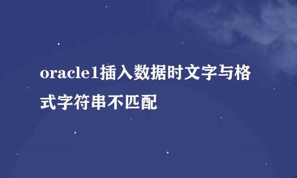 oracle1插入数据时文字与格式字符串不匹配