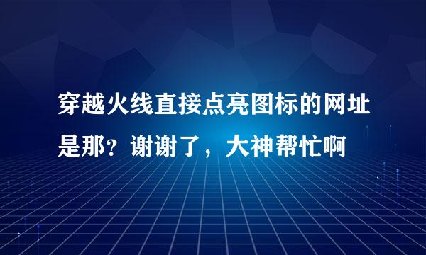 穿越火线直接点亮图标的网址是那？谢谢了，大神帮忙啊