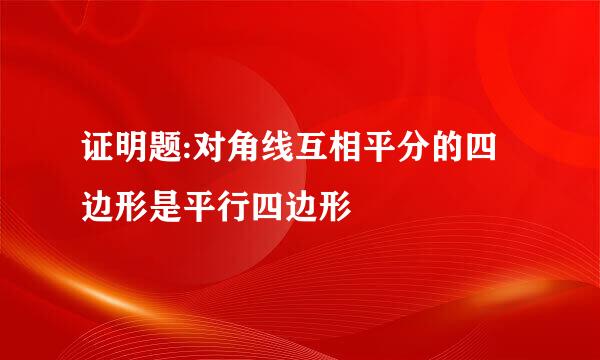 证明题:对角线互相平分的四边形是平行四边形