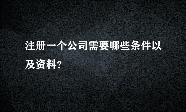 注册一个公司需要哪些条件以及资料？